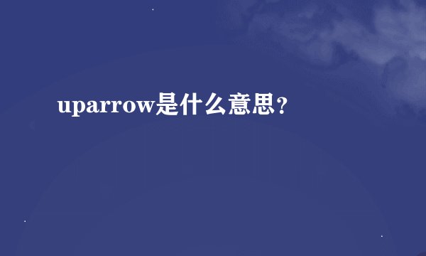 uparrow是什么意思？
