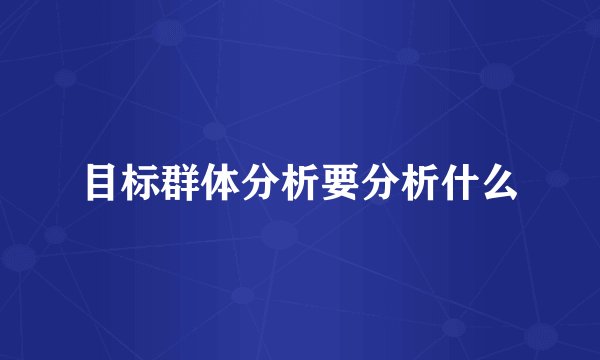 目标群体分析要分析什么