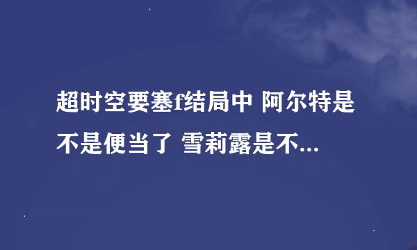 超时空要塞f结局中 阿尔特是不是便当了 雪莉露是不是植物人了？？？怎么这么惨啊 没有一点转机吗？？