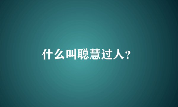 什么叫聪慧过人？
