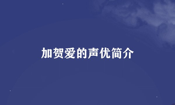 加贺爱的声优简介