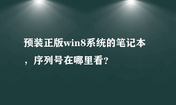 预装正版win8系统的笔记本，序列号在哪里看？