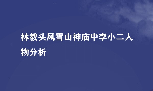 林教头风雪山神庙中李小二人物分析