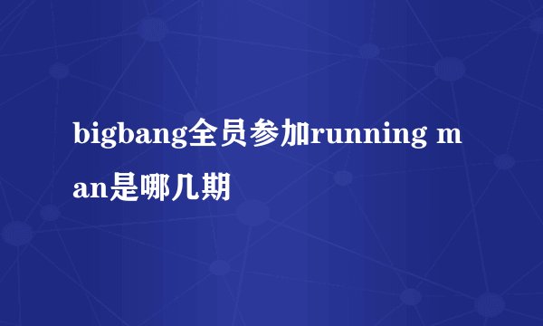 bigbang全员参加running man是哪几期