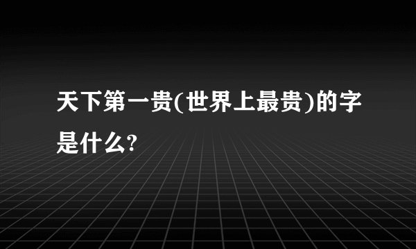 天下第一贵(世界上最贵)的字是什么?