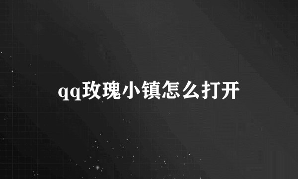 qq玫瑰小镇怎么打开
