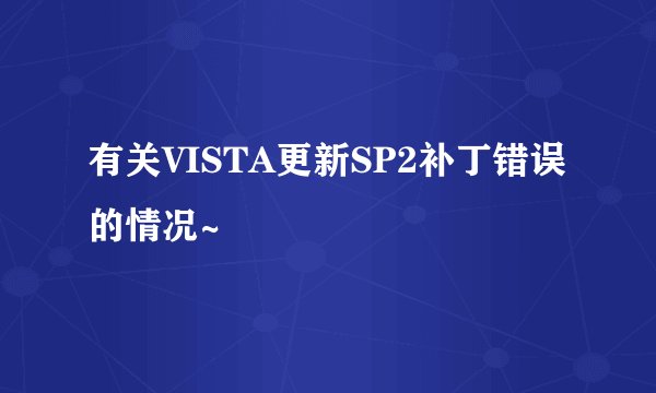 有关VISTA更新SP2补丁错误的情况~