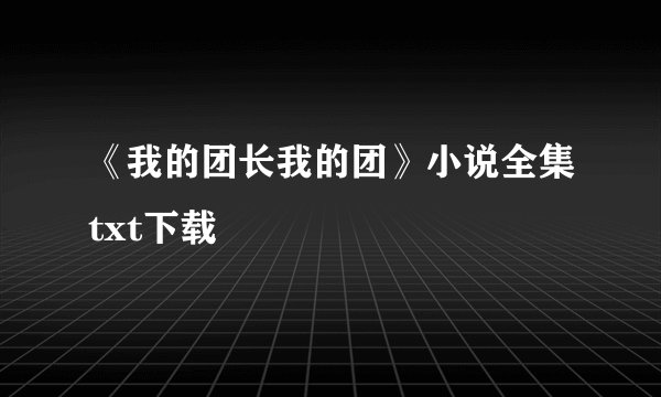 《我的团长我的团》小说全集txt下载