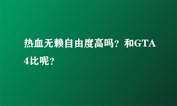 热血无赖自由度高吗？和GTA4比呢？