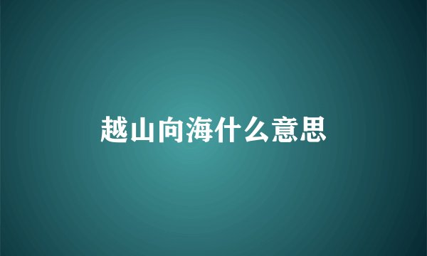 越山向海什么意思