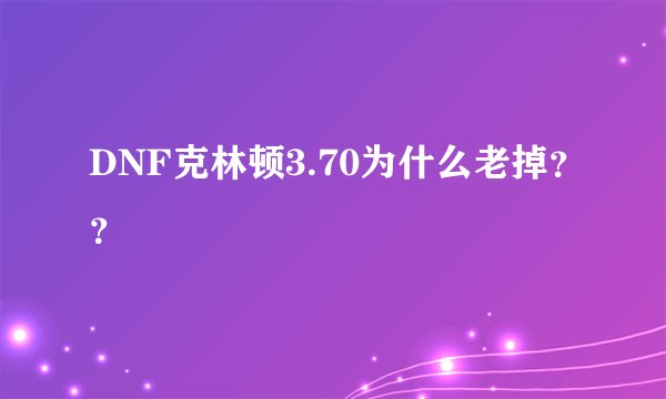 DNF克林顿3.70为什么老掉？？