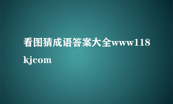 看图猜成语答案大全www118kjcom