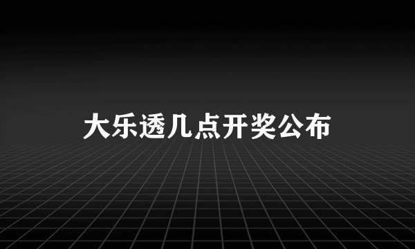 大乐透几点开奖公布