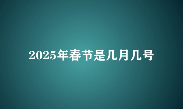 2025年春节是几月几号