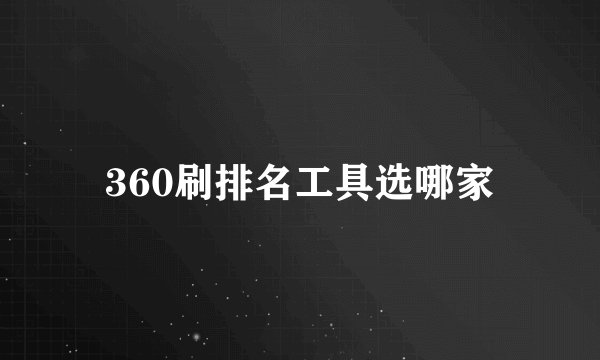 360刷排名工具选哪家