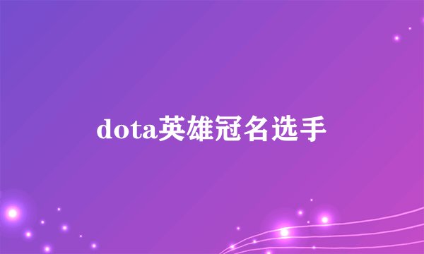 dota英雄冠名选手