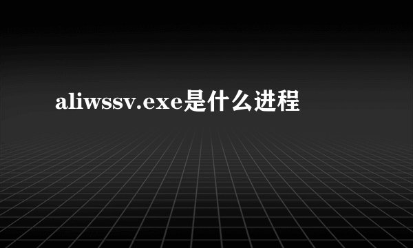 aliwssv.exe是什么进程