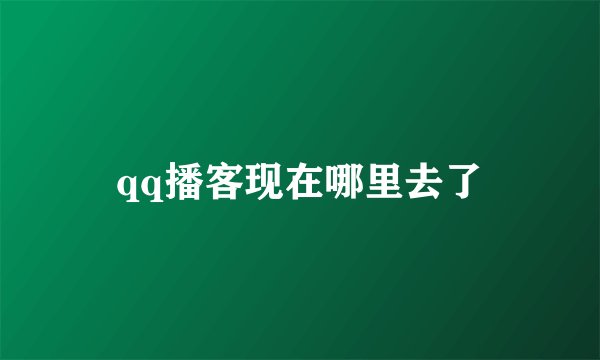 qq播客现在哪里去了