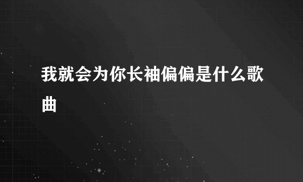 我就会为你长袖偏偏是什么歌曲