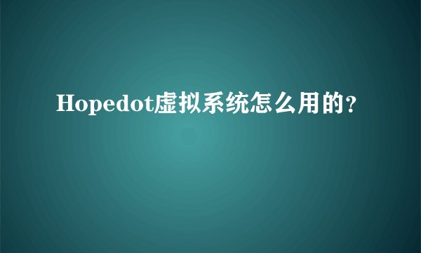 Hopedot虚拟系统怎么用的？