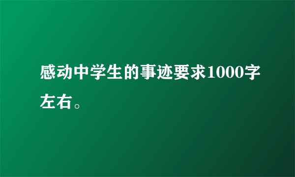 感动中学生的事迹要求1000字左右。