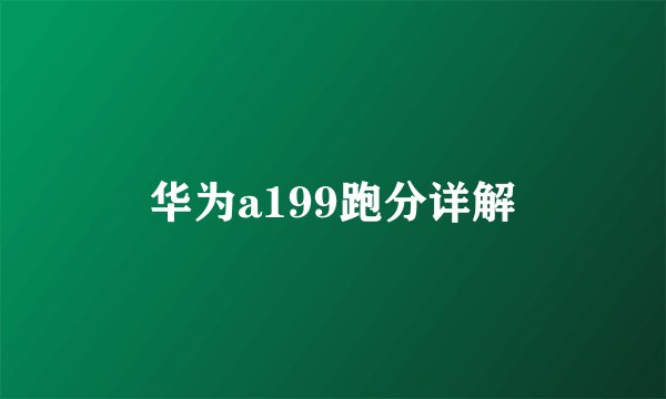 华为a199跑分详解