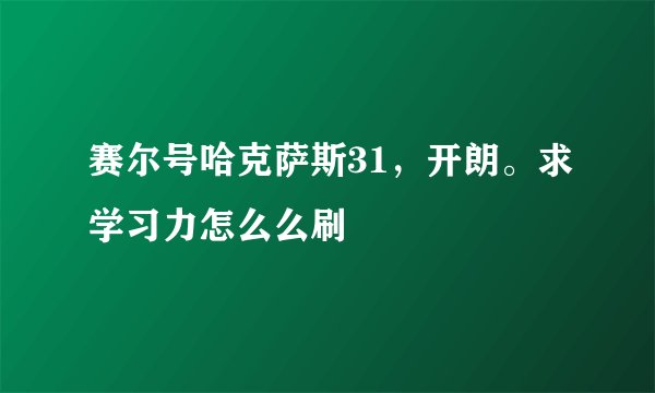赛尔号哈克萨斯31，开朗。求学习力怎么么刷