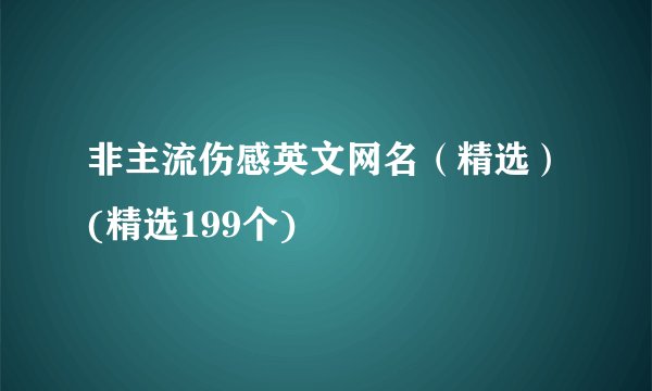 非主流伤感英文网名（精选）(精选199个)