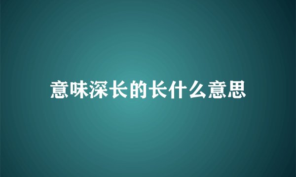 意味深长的长什么意思