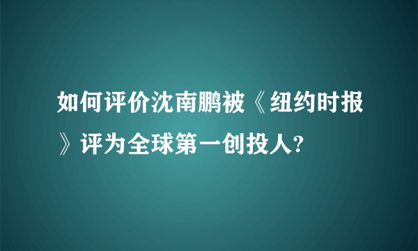 如何评价沈南鹏被《纽约时报》评为全球第一创投人?