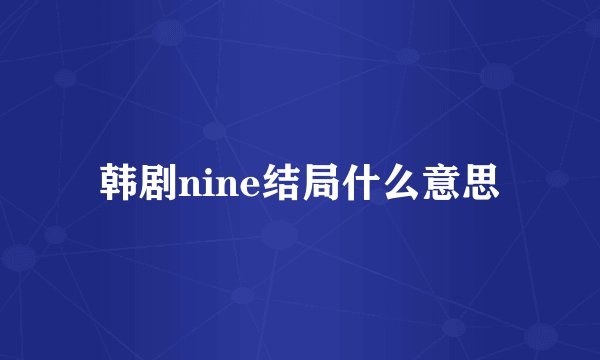韩剧nine结局什么意思