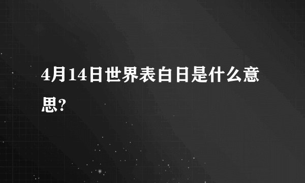 4月14日世界表白日是什么意思?