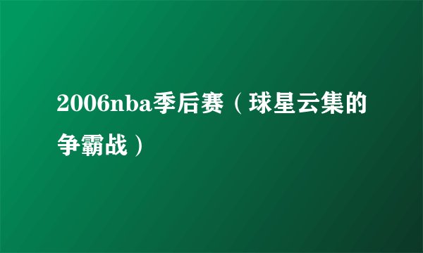 2006nba季后赛（球星云集的争霸战）