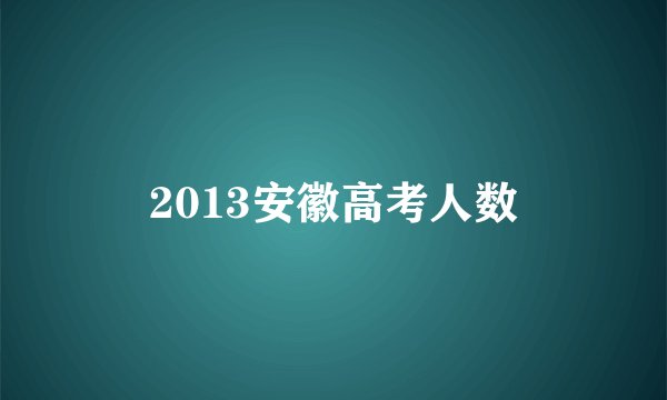 2013安徽高考人数