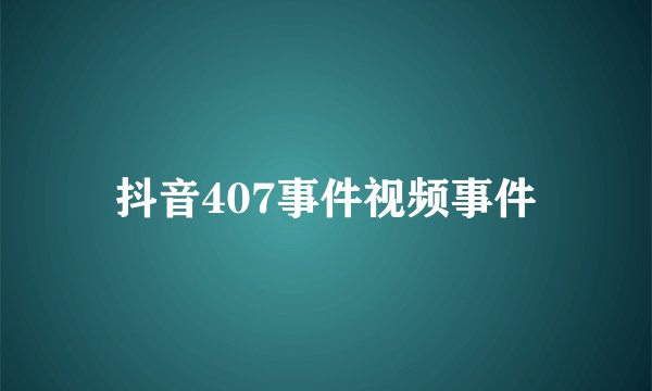抖音407事件视频事件