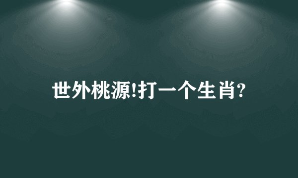 世外桃源!打一个生肖?