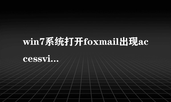 win7系统打开foxmail出现accessviolation错误的解决措施