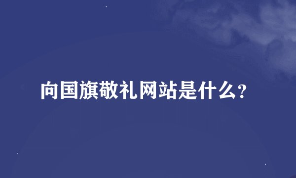 向国旗敬礼网站是什么？