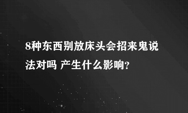 8种东西别放床头会招来鬼说法对吗 产生什么影响？