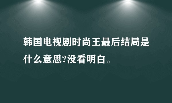 韩国电视剧时尚王最后结局是什么意思?没看明白。