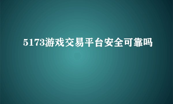 5173游戏交易平台安全可靠吗
