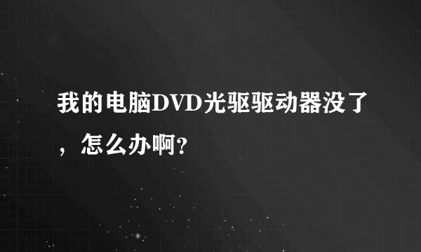 我的电脑DVD光驱驱动器没了，怎么办啊？