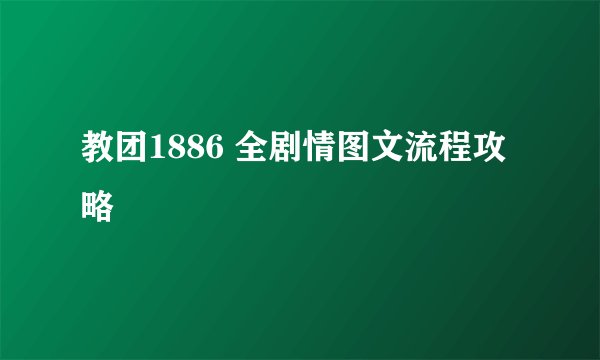教团1886 全剧情图文流程攻略