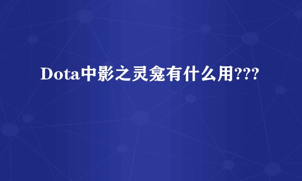 Dota中影之灵龛有什么用???