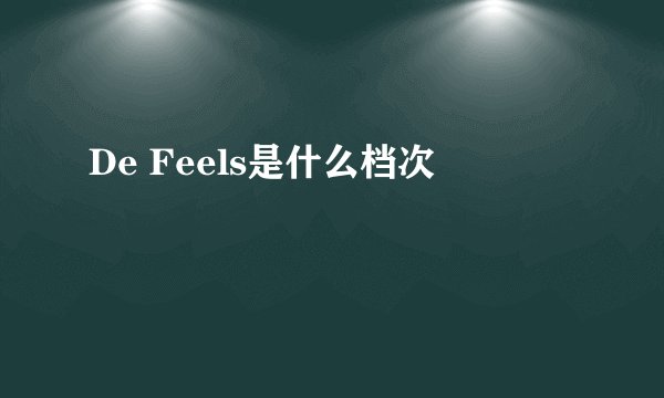 De Feels是什么档次