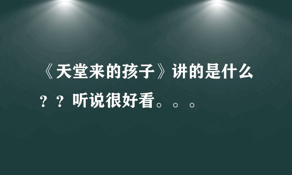 《天堂来的孩子》讲的是什么？？听说很好看。。。