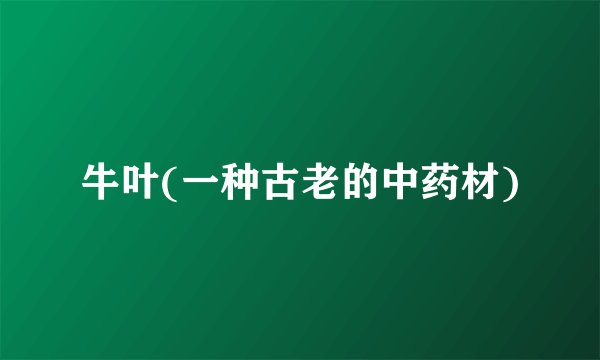 牛叶(一种古老的中药材)