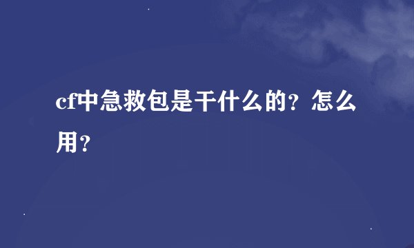 cf中急救包是干什么的？怎么用？
