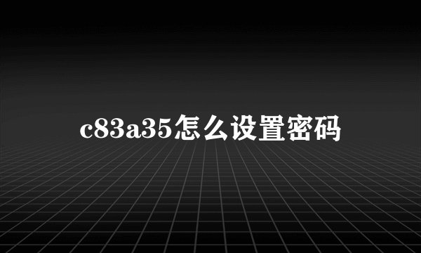 c83a35怎么设置密码