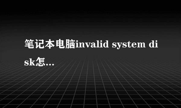 笔记本电脑invalid system disk怎么解决？
